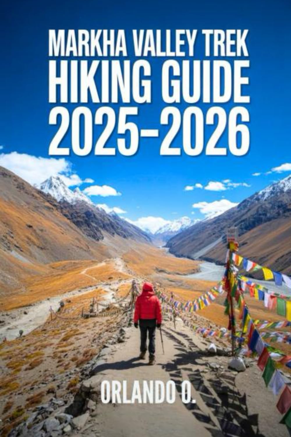 Markha Valley Trek Hiking Guide 2025-2026: Explore Trails, Essential tips, Navigation, Gears, Maps and Cultural Insights for every hiker