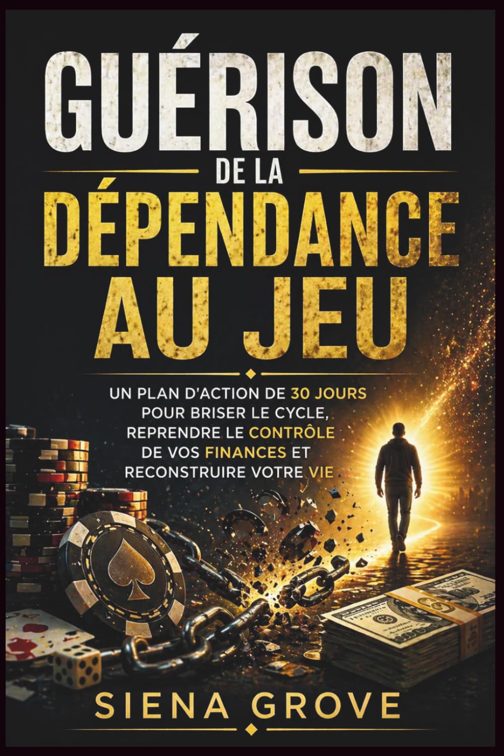 Guérison de la dépendance au jeu: Un plan d'action de 30 jours pour briser le cycle, reprendre le contrôle de vos finances et reconstruire votre vie