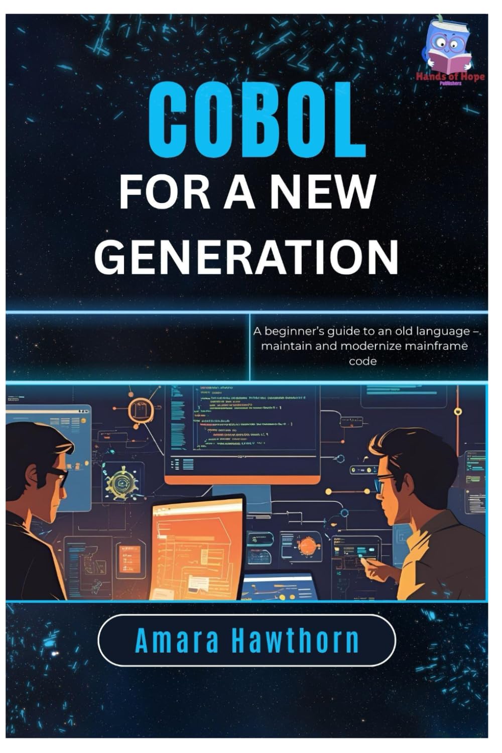 COBOL for a New Generation: A beginner’s guide to an old language – maintain and modernize mainframe code