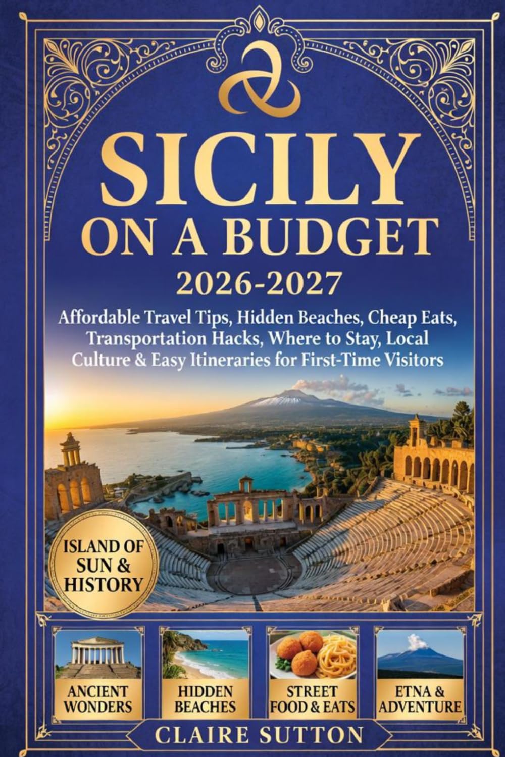 SICILY ON A BUDGET 2026-2027: Affordable Travel Tips, Hidden Beaches, Cheap Eats, Transportation Hacks, Where to Stay, Local Culture & Easy Itineraries for First-Time Visitors