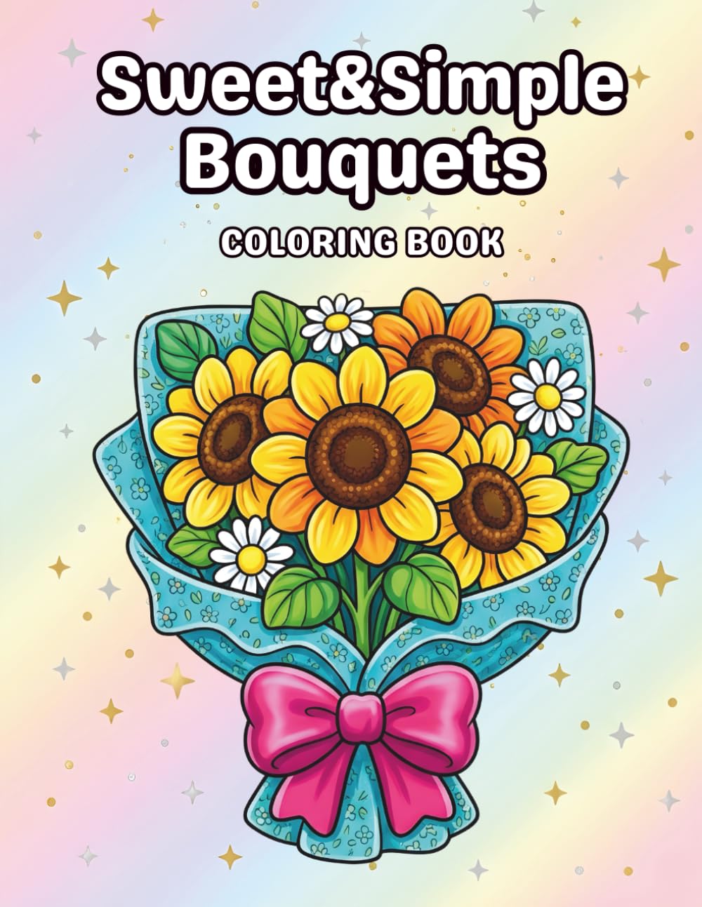 Sweet & Simple Bouquets Coloring Book: A cute and easy coloring book featuring bold, embossed flower illustrations. Beautiful bouquets of flowers from around the world. Suitable for teens and adults.