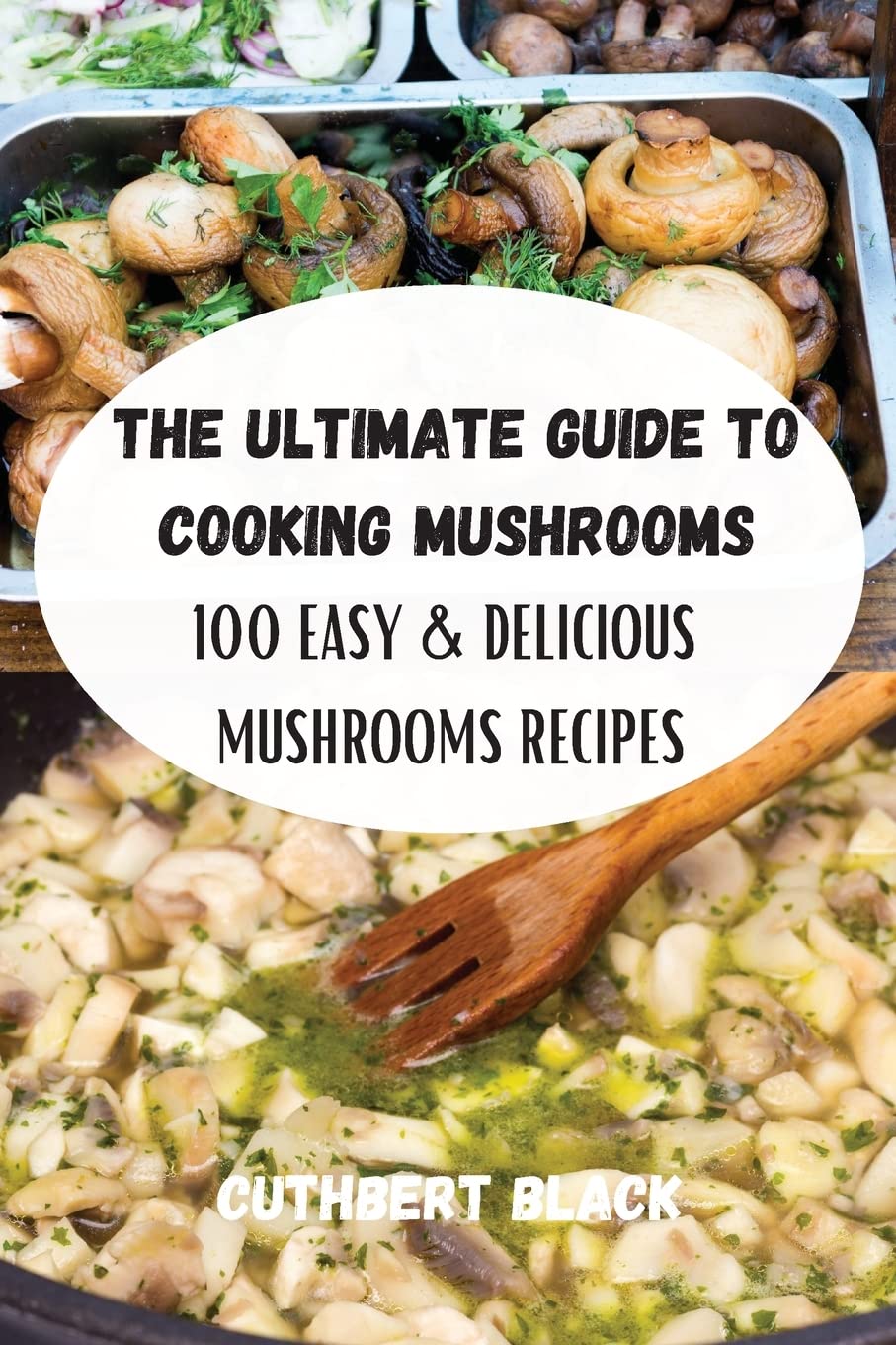 The Ultimate Guide to Cooking Mushrooms