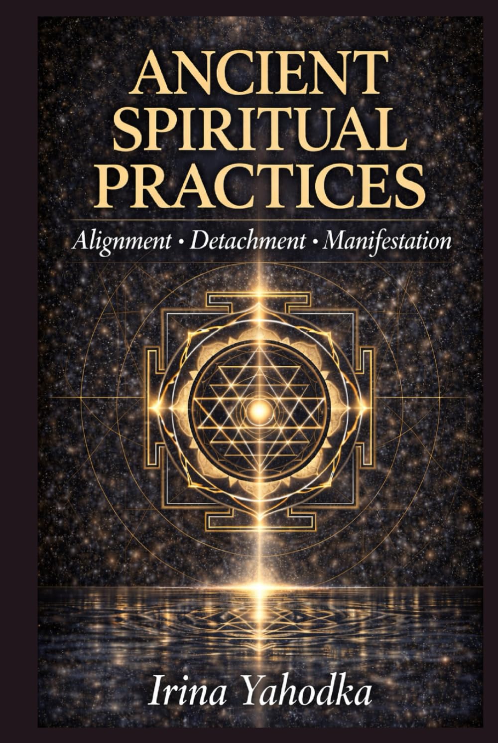 Ancient Spiritual Practices: A Practical Guide for Alignment, Detachment and Manifestation (THE FREQUENCY CODEX)