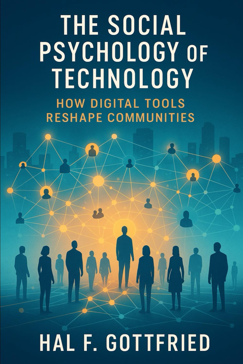 The Social Psychology of Technology: How Digital Tools Reshape Communities (The Connected Mind Series - Exploring the Psychology of Our Digital Age)