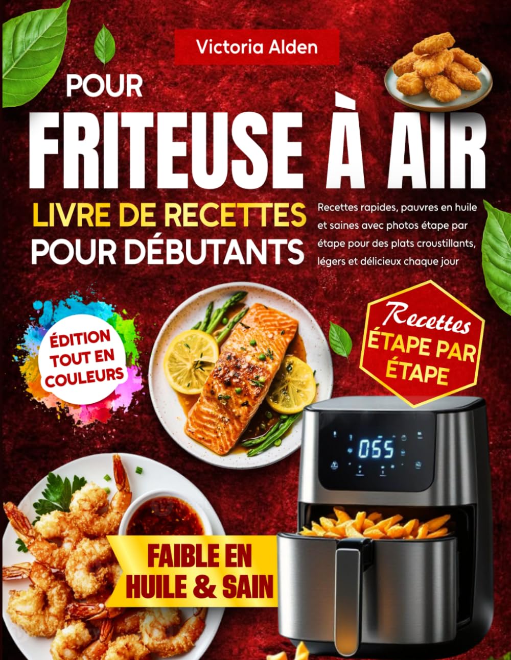 Livre de Recettes pour Friteuse à Air pour Débutants: Recettes rapides, pauvres en huile et saines avec photos étape par étape pour des plats croustillants, légers et délicieux chaque jour