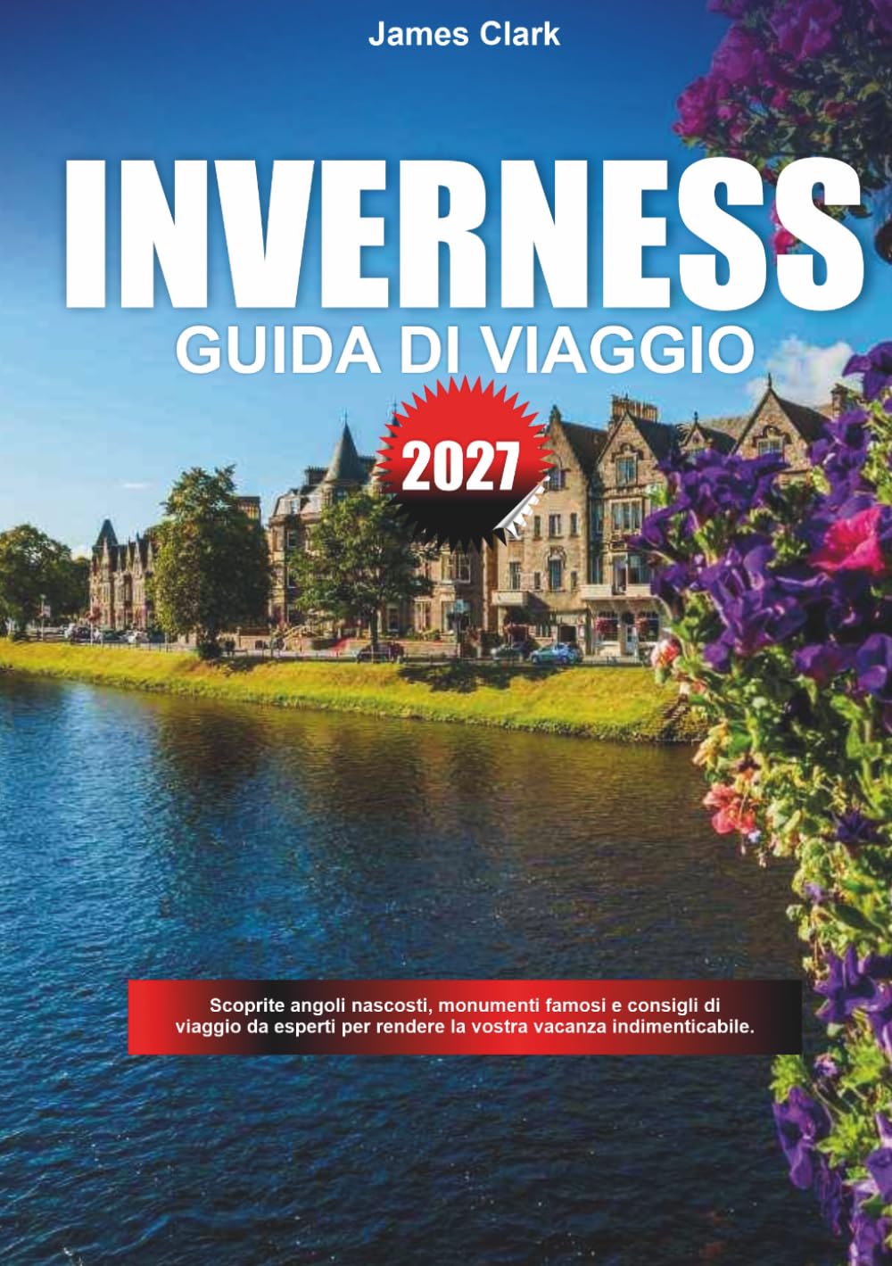 GUIDA DI VIAGGIO INVERNESS 2027: Scopri gemme nascoste, monumenti famosi e consigli di viaggio professionali per rendere la tua vacanza indimenticabile
