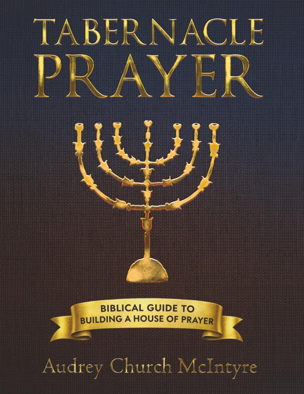 TABERNACLE PRAYER: Biblical Guide to Building a House of Prayer