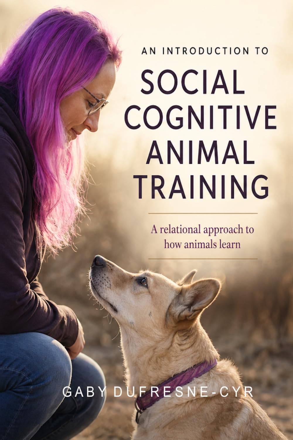 An Introduction to Social Cognitive Animal Training: A Relational Approach to How Animals Learn: 3