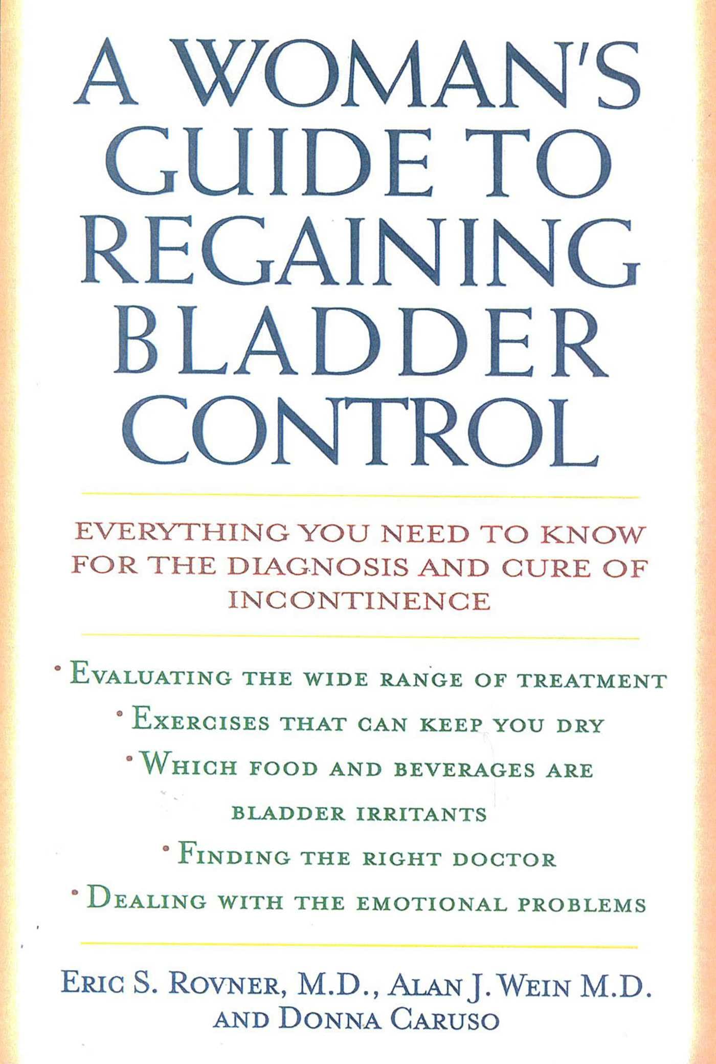 Woman's Guide to Regaining Bladder Control: Everything You Need to Know for the Diagnosis and Cure of Incontinence