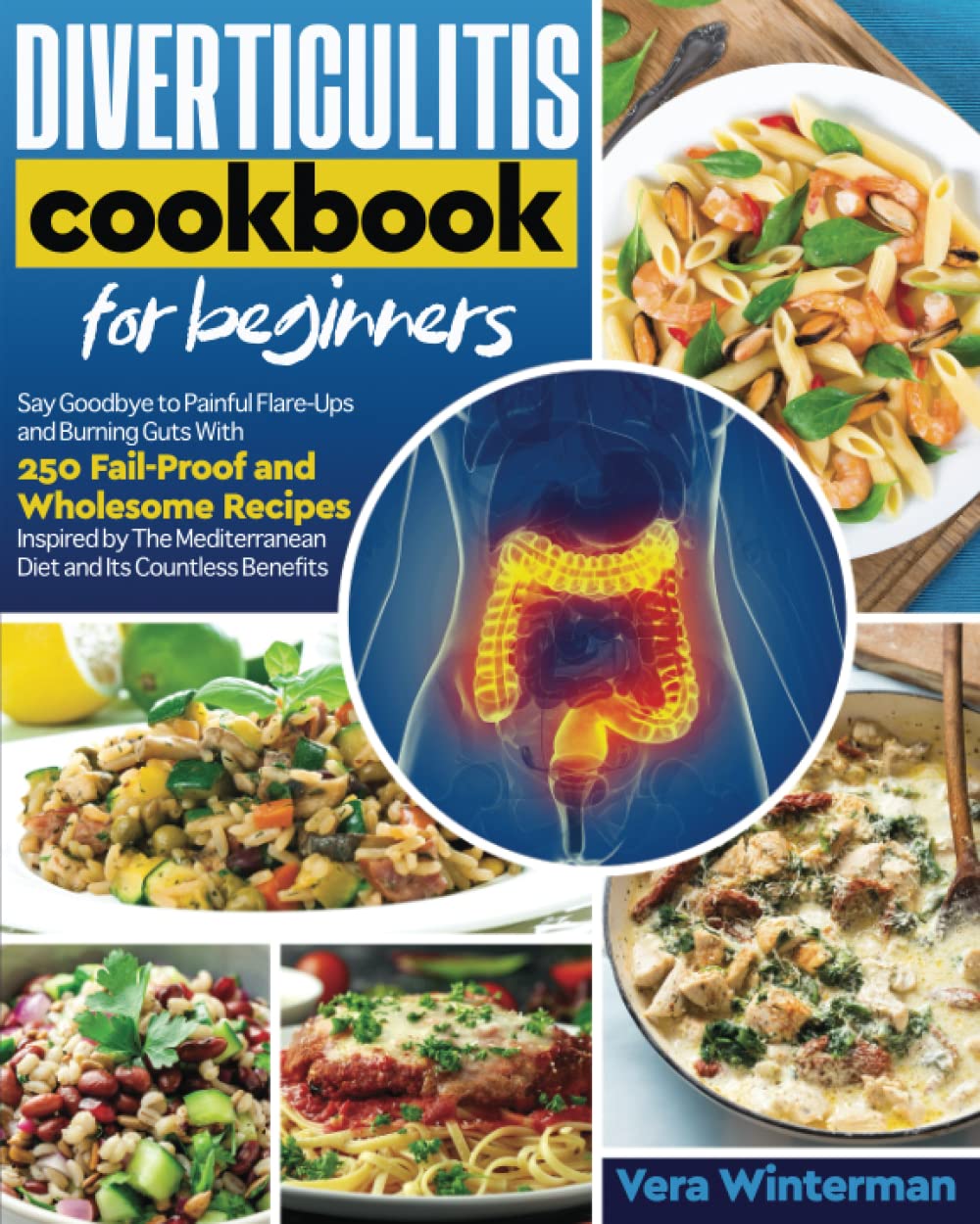 Diverticulitis Cookbook for Beginners: Say Goodbye to Painful Flare-Ups and Burning Guts With 250 Fail-Proof and Wholesome Recipes Inspired by The Mediterranean Diet and Its Countless Benefits