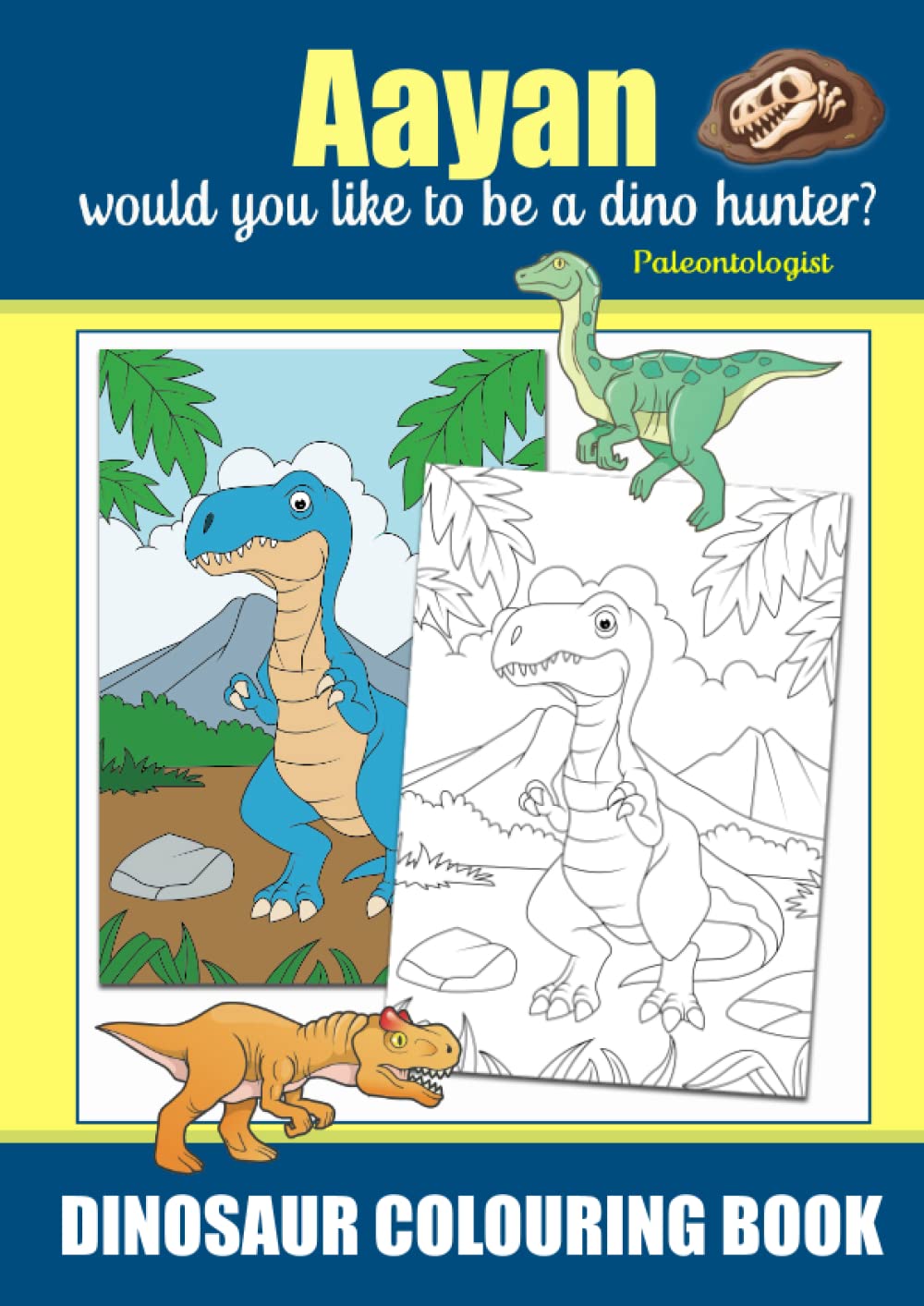 Aayan Would You Like To Be A Dino Hunter? *Paleontologist, Dinosaur Colouring Book: Colouring Book For Ages 3+, Famous Dinosaurs That Roamed the Earth