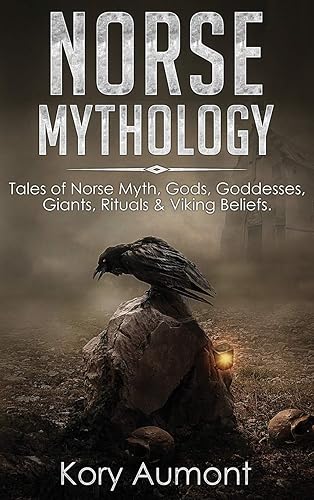 Norse Mythology: Tales of Norse Myth, Gods, Goddesses, Giants, Rituals &amp; Viking Beliefs