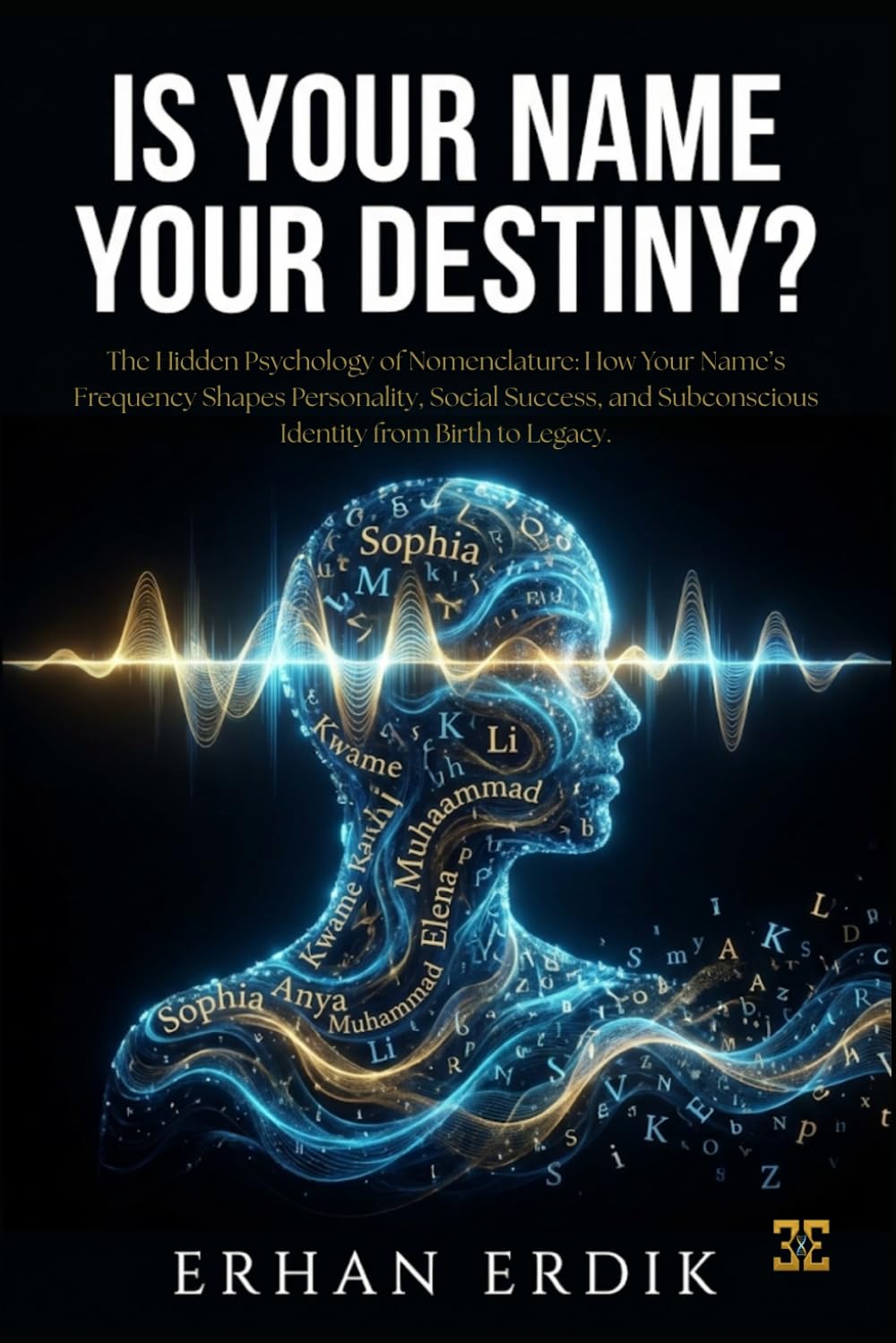 IS YOUR NAME YOUR DESTINY?: The Hidden Psychology of Nomenclature: How Your Name’s Frequency Shapes Personality, Social Success, and Subconscious Identity from Birth to Legacy.