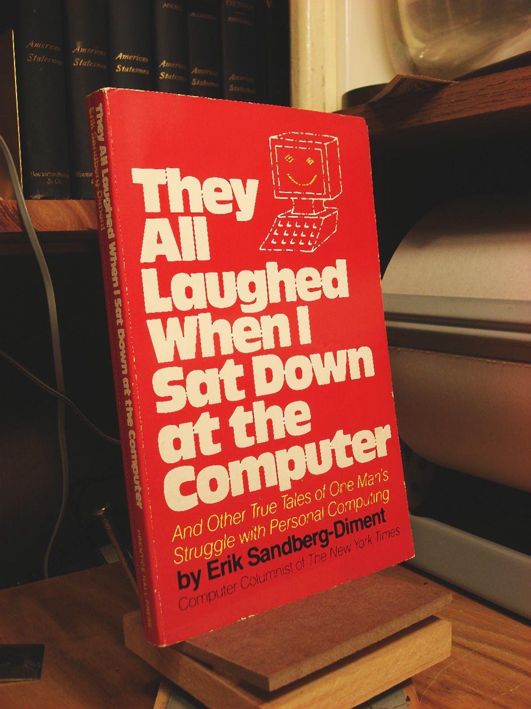They All Laughed When I Sat Down at the Computer: And Other True Tales of One Man's Struggle With Personal Computing cover