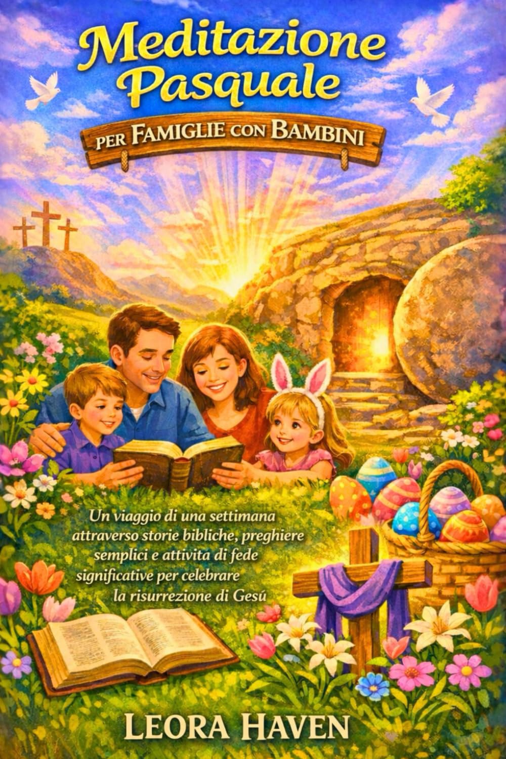 MEDITAZIONE PASQUALE PER FAMIGLIE CON BAMBINI: Un viaggio di una settimana attraverso storie bibliche, preghiere semplici e attività di fede significative per celebrare la risurrezione di Gesù