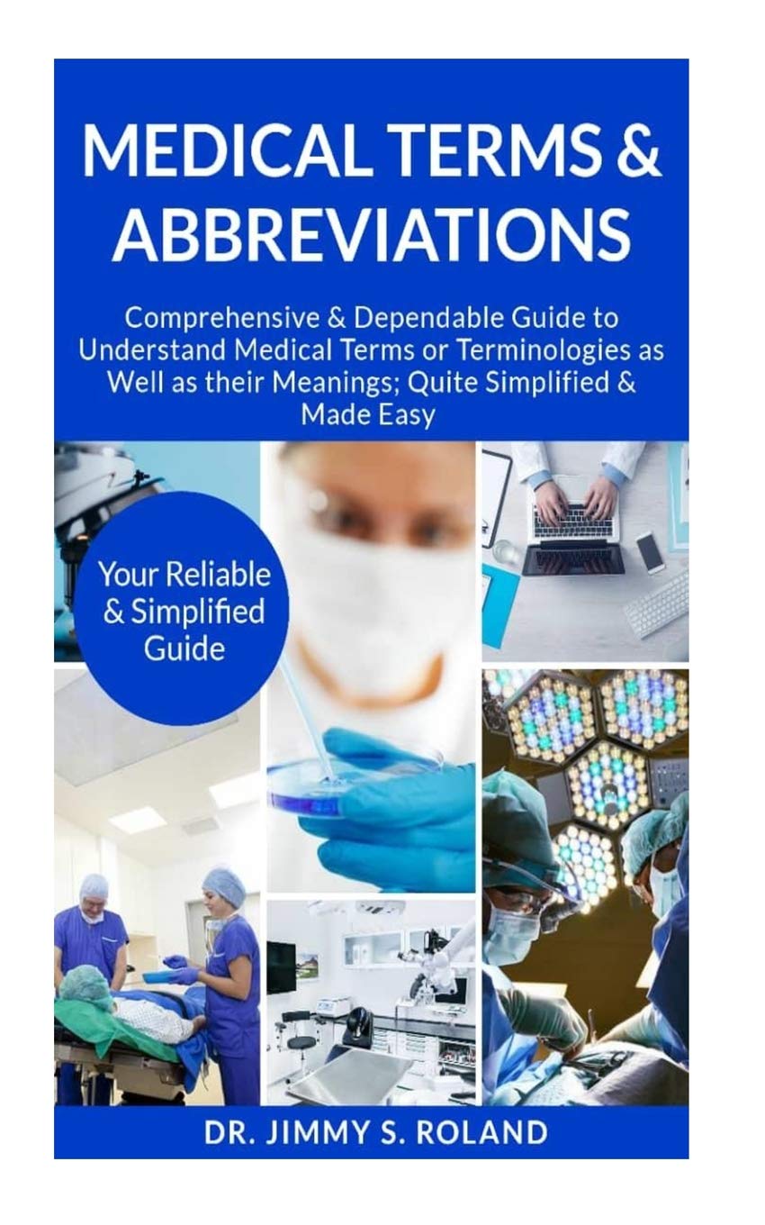 Independently Published Medical Terms & Abbreviations: Comprehensive & Dependable Guide to Understand Medical Terms or Terminologies as Well as their Meanings; Quite Simplified & Made Easy