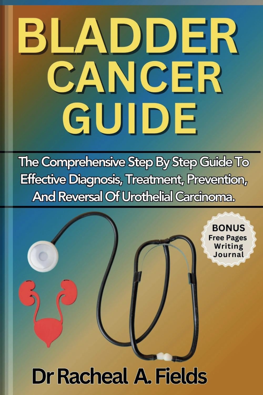 BLADDER CANCER GUIDE: The Comprehensive Step By Step Guide To Effective Diagnosis, Treatment, Prevention, And Reversal Of Urothelial carcinoma (CHRONICLES OF CANCER)