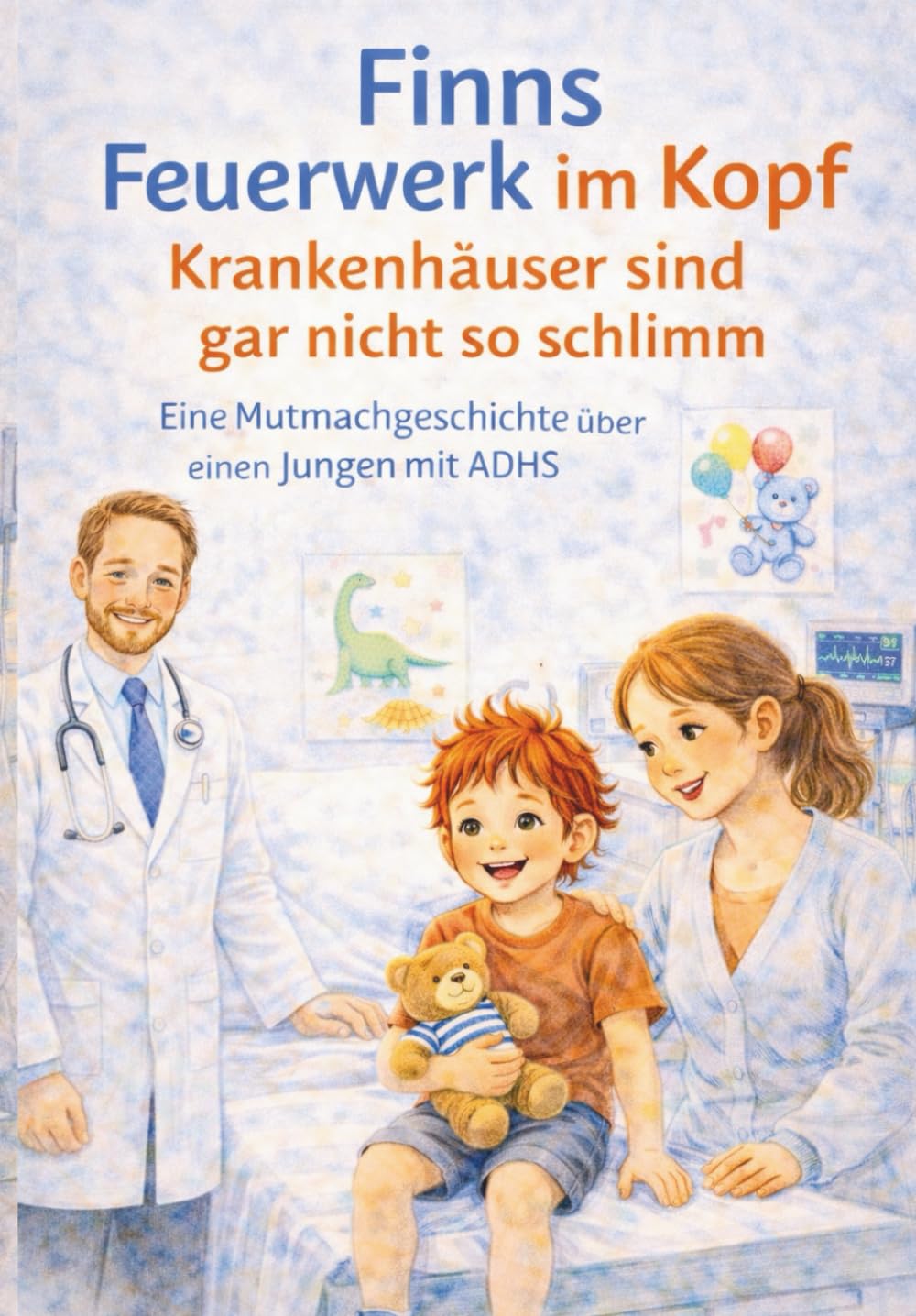 Finns Feuerwerk im Kopf - Krankenhäuser sind gar nicht so schlimm: Eine Mutmachgeschichte über einen Jungen mit ADHS (Finns Feuerwerk im Kopf - Eine ... Geschichte über einen Jungen mit ADHS)