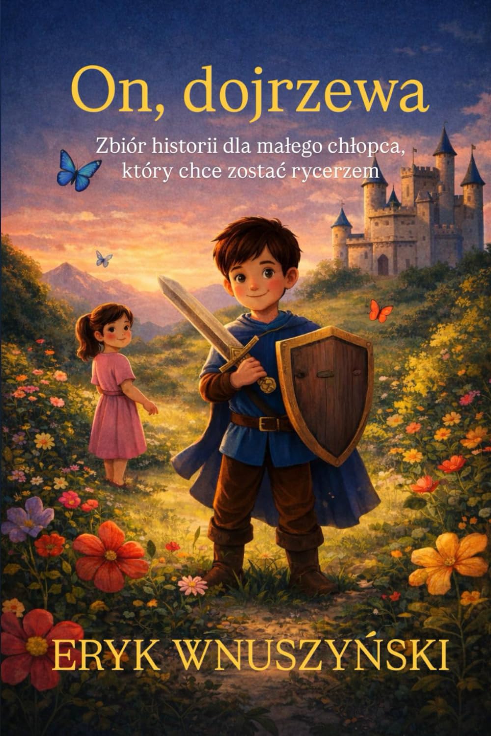 On, dojrzewa: Historie z morałem, bajki wychowawcze dla chłopców, rycerz, smoki, odwaga, dojrzewanie, emocje, 3-8 lat, dorastanie