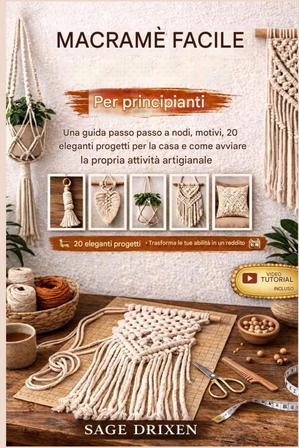 MACRAMÈ FACILE PER PRINCIPIANTI: Una guida passo passo ai nodi, ai motivi, a 20 progetti di arredamento alla moda e a come avviare la propria attività di artigianato.