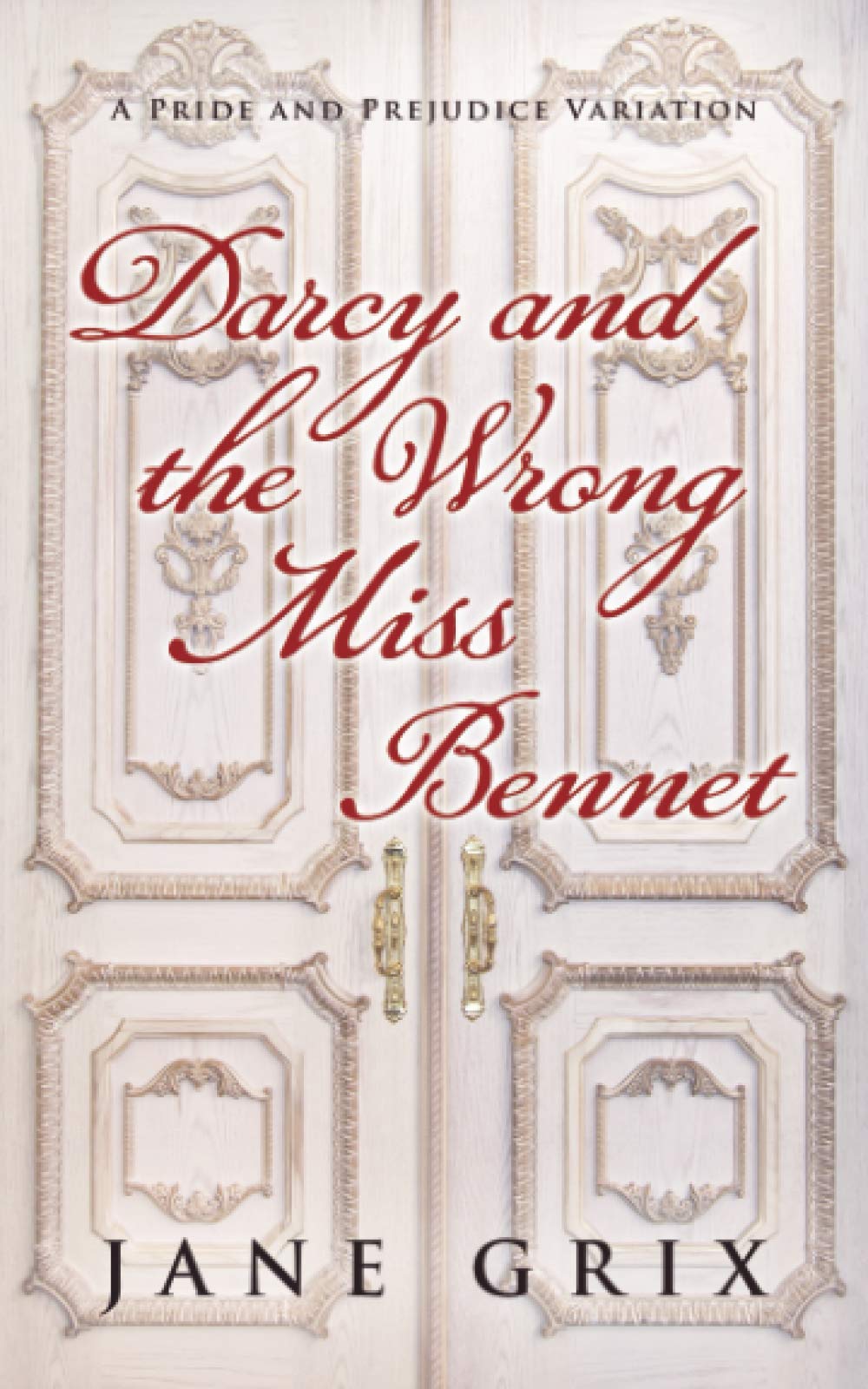 Darcy and the Wrong Miss Bennet: A Pride and Prejudice Variation