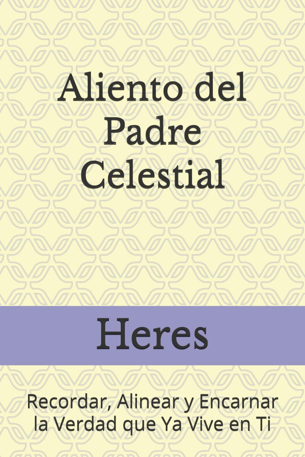 Aliento del Padre Celestial: Recordar, alinear y encarnar la verdad que ya vive en ti (Orientaciones Espirituales)