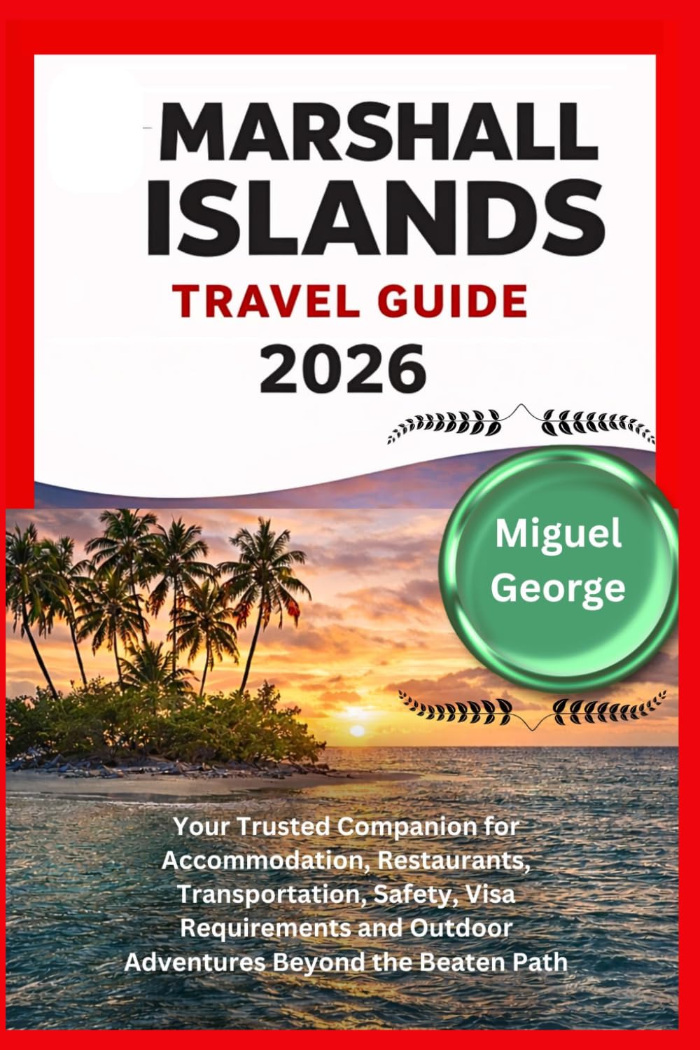 MARSHALL ISLANDS TRAVEL GUIDE 2026: Your Trusted Companion for Accommodation, Restaurants, Transportation, Safety, Visa Requirements and Outdoor Adventures Beyond the Beaten Path
