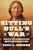 Sitting Bull's War: The Battle of Little Big Horn and the Fight for Buffalo and Freedom on the Plains
