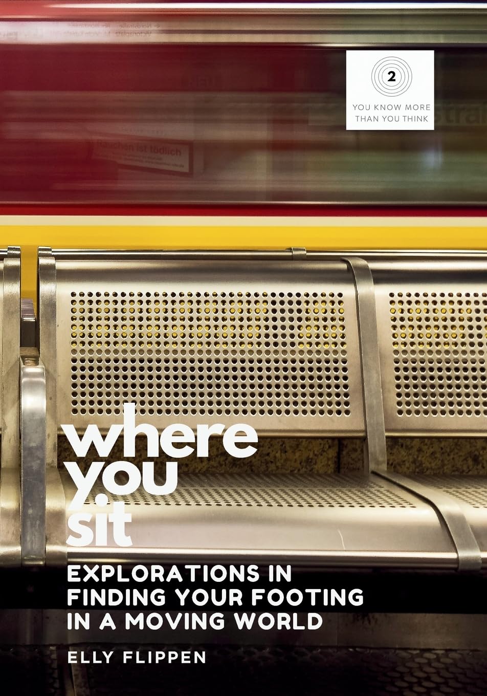 Where You Sit: Explorations in Finding Your Footing in a Moving World: 2 (You Know More Than You Think)