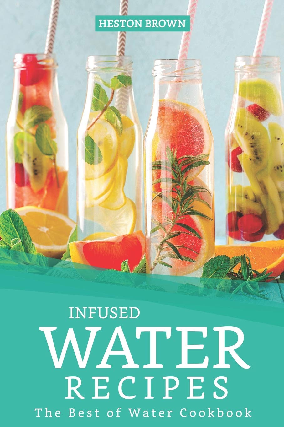 Infused Water Recipes: The Best of Water Cookbook