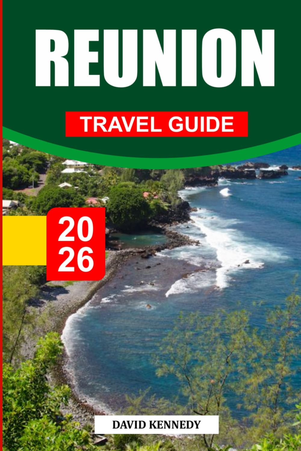 REUNION TRAVEL GUIDE 2026: Discover Hidden Gems, Historic Landmarks, Travel Tips, and Unforgettable Vacation Experiences