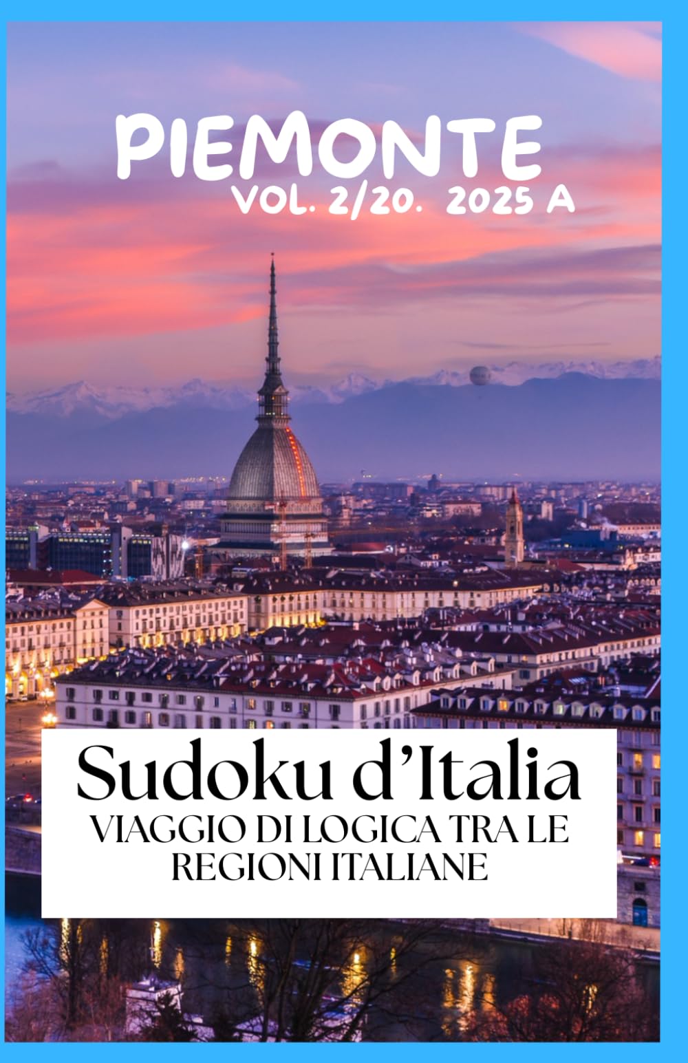Sudoku d’Italia VIAGGIO DI LOGICA TRA LE REGIONI ITALIANE: Volume Piemonte 2025 - A - 2/20