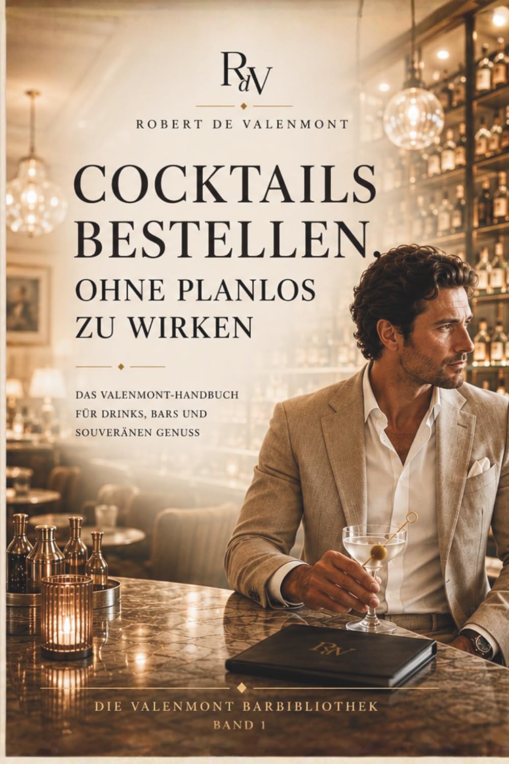 Cocktails bestellen, ohne planlos zu wirken: Das Valenmont-Handbuch für Drinks, Bars und souveränen Genuss (Die Valenmont Bar Bibliothek)