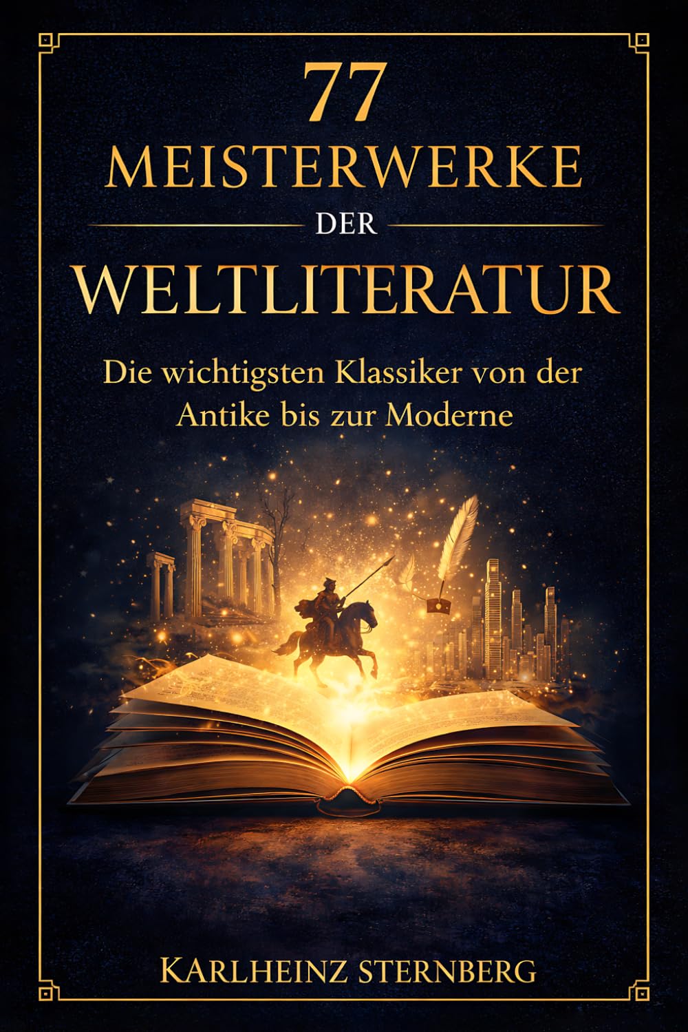 77 Meisterwerke der Weltliteratur: Die wichtigsten Klassiker von der Antike bis zur Moderne: Inhalt, Autoren, Bedeutung verständlich erklärt