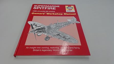 SUPERMARINE SPIFIRE 1936 Onwards all marks An Insite Into Owning, Restoring, Servicing and Flying Britains Legendary World Wa