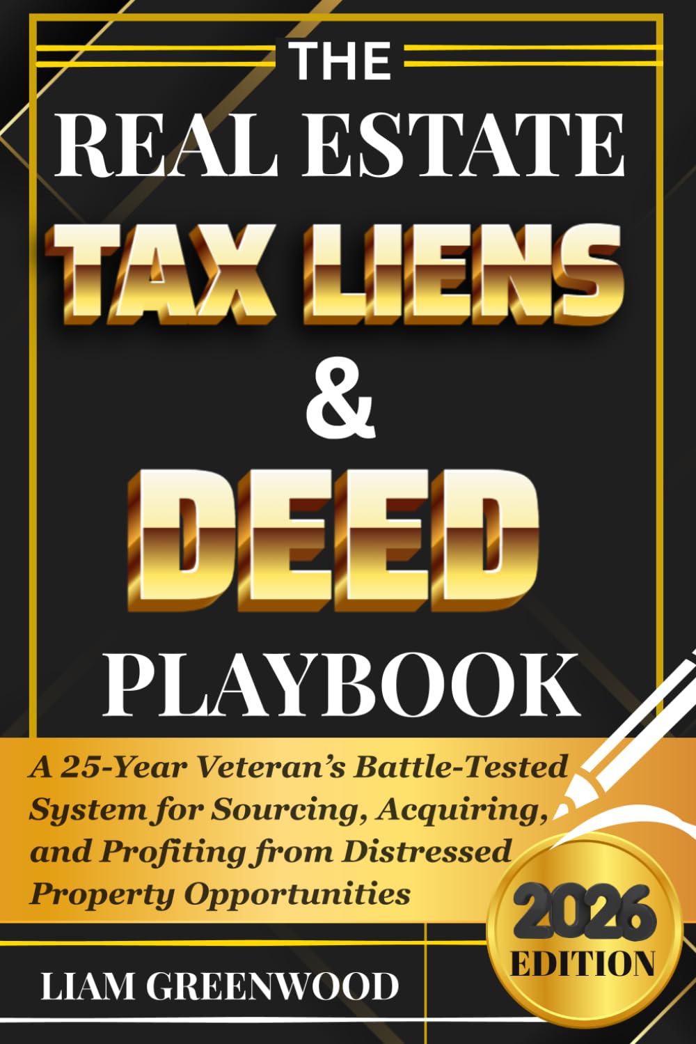 The Real Estate Tax Liens & Deed Playbook: A 25-Year Veteran’s Battle-Tested System for Sourcing, Ac-quiring, and Profiting from Distressed Property Opportunities