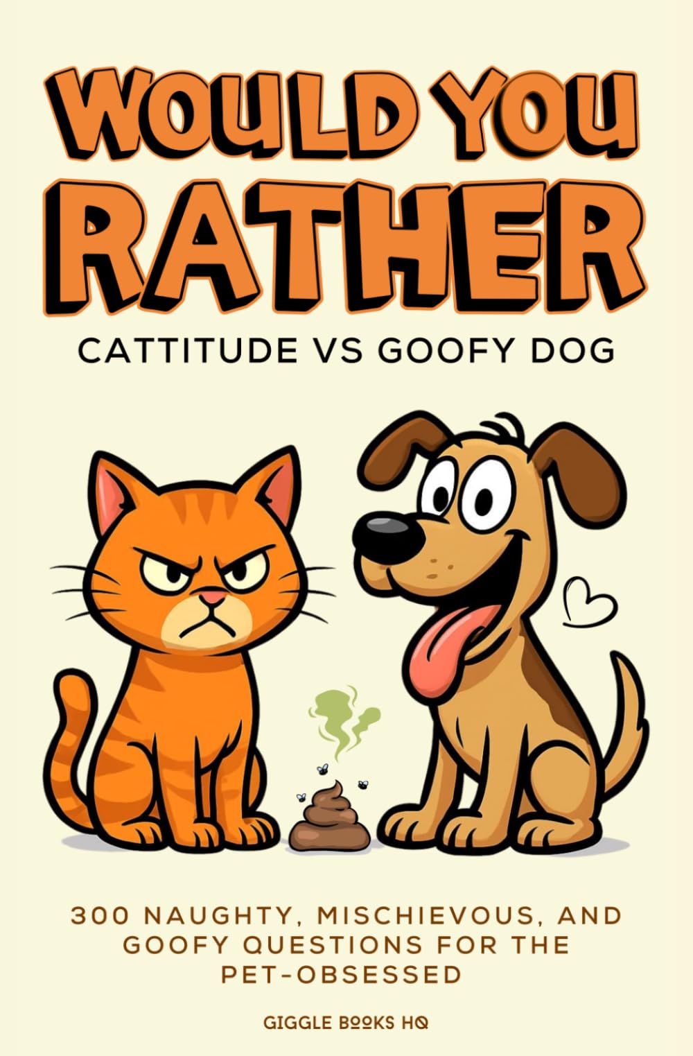Would You Rather... Cattitude vs Goofy Dog: 300 Naughty, Mischievous, and Goofy Questions for the Pet-Obsessed (Would You Rather Collection)