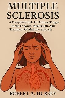 “MULTIPLE SCLEROSIS: A Complete Guide On Causes, Trigger Foods To Avoid, Medication, And Treatment Of Multiple Sclerosis
