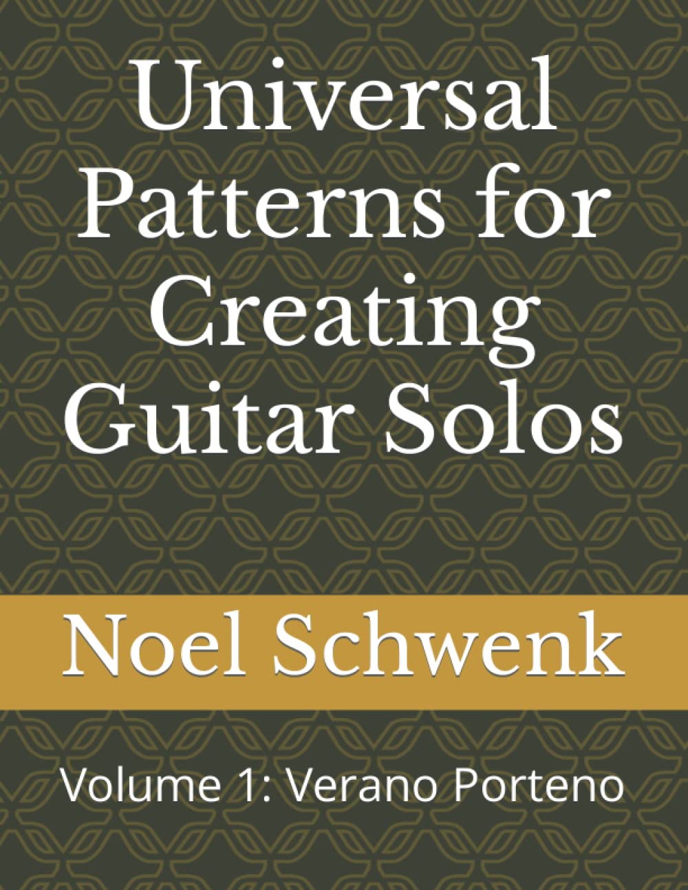 Universal Patterns for Creating Guitar Solos: Volume 1: Verano Porteno