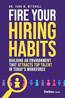 Fire Your Hiring Habits: Building an Environment that Attracts Top Talent in Today's Workforce