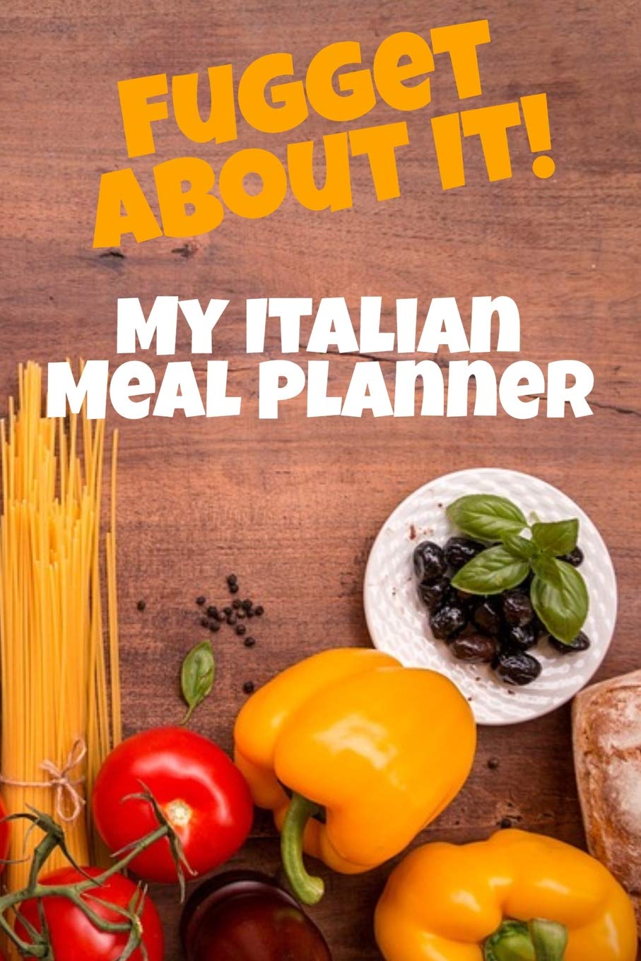 Fugget About It! My Italian Meal Planner: 6x9 110 page lined composition notebook for the serious Italian cook.