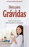 DIETA PARA GRÁVIDAS: Como ter uma gravidez mais feliz, saudável e em forma