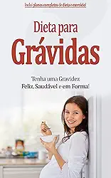 DIETA PARA GRÁVIDAS: Como ter uma gravidez mais feliz, saudável e em forma