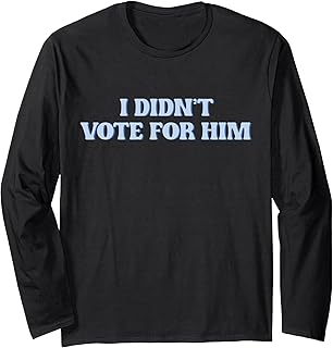 I Didn't Vote For Him Kamala Harris Voter Anti Trump Liberal Long Sleeve T-Shirt