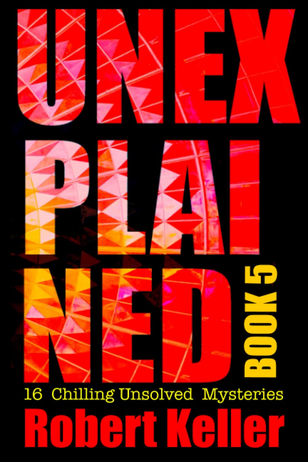 Unexplained Book 5: 16 Baffling Unsolved Mysteries