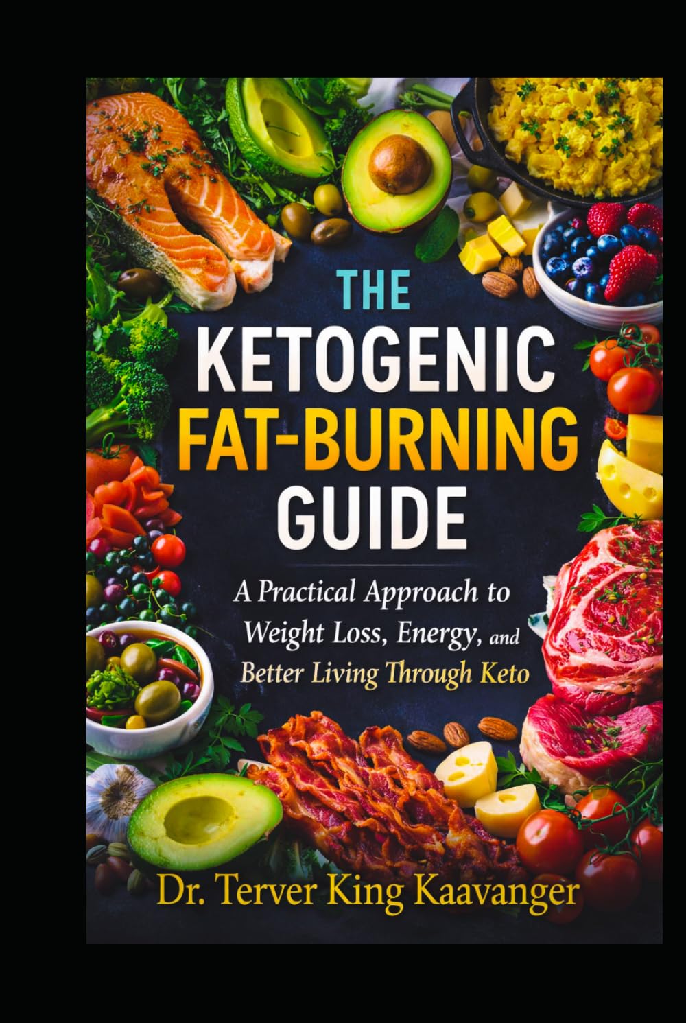 The Ketogenic Fat-Burning Guide: A Practical Approach to Rapid Weight Loss, Increased Energy, and Better Living Through Keto