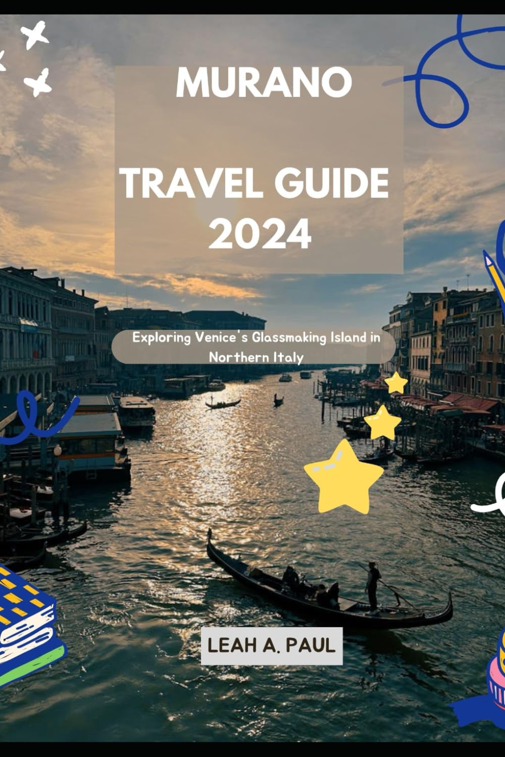 MURANO TRAVEL GUIDE 2024: Exploring Venice's Glassmaking Island in Northern Italy (Generate an attractive descriptions for 2024: The Traveler's Guide to Unforgettable Adventures)