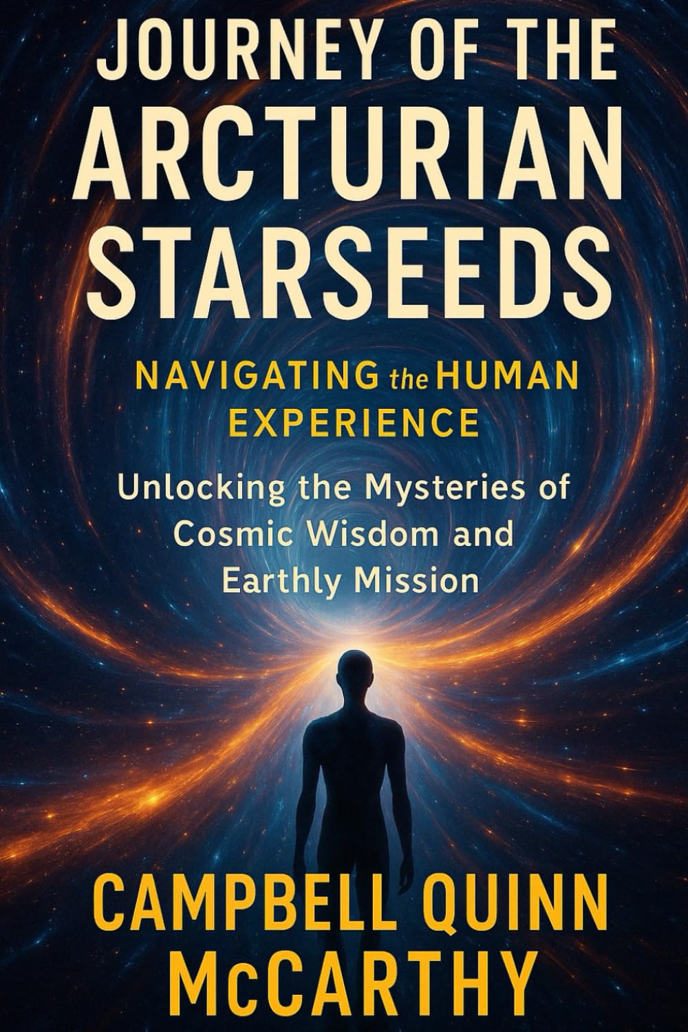 Journey of the Arcturian Starseeds: Navigating the Human Experience: Unlocking the Mysteries of Cosmic Wisdom and Earthly Mission (Starseed Archetypes: Explore the diverse types of Starseeds)