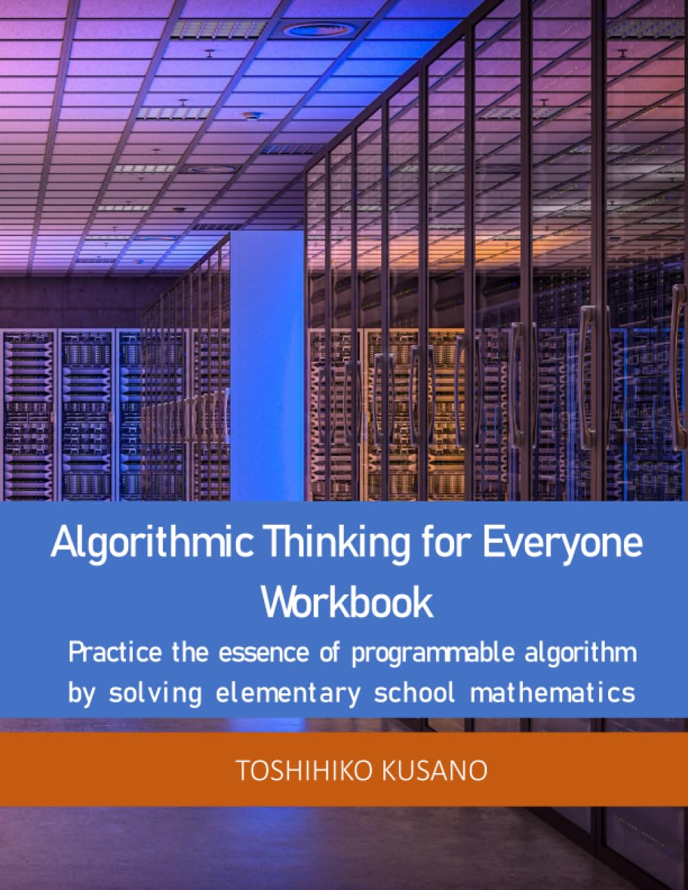 Algorithmic Thinking for Everyone Workbook: Practice the essence of programmable algorithm by solving elementary school mathematics