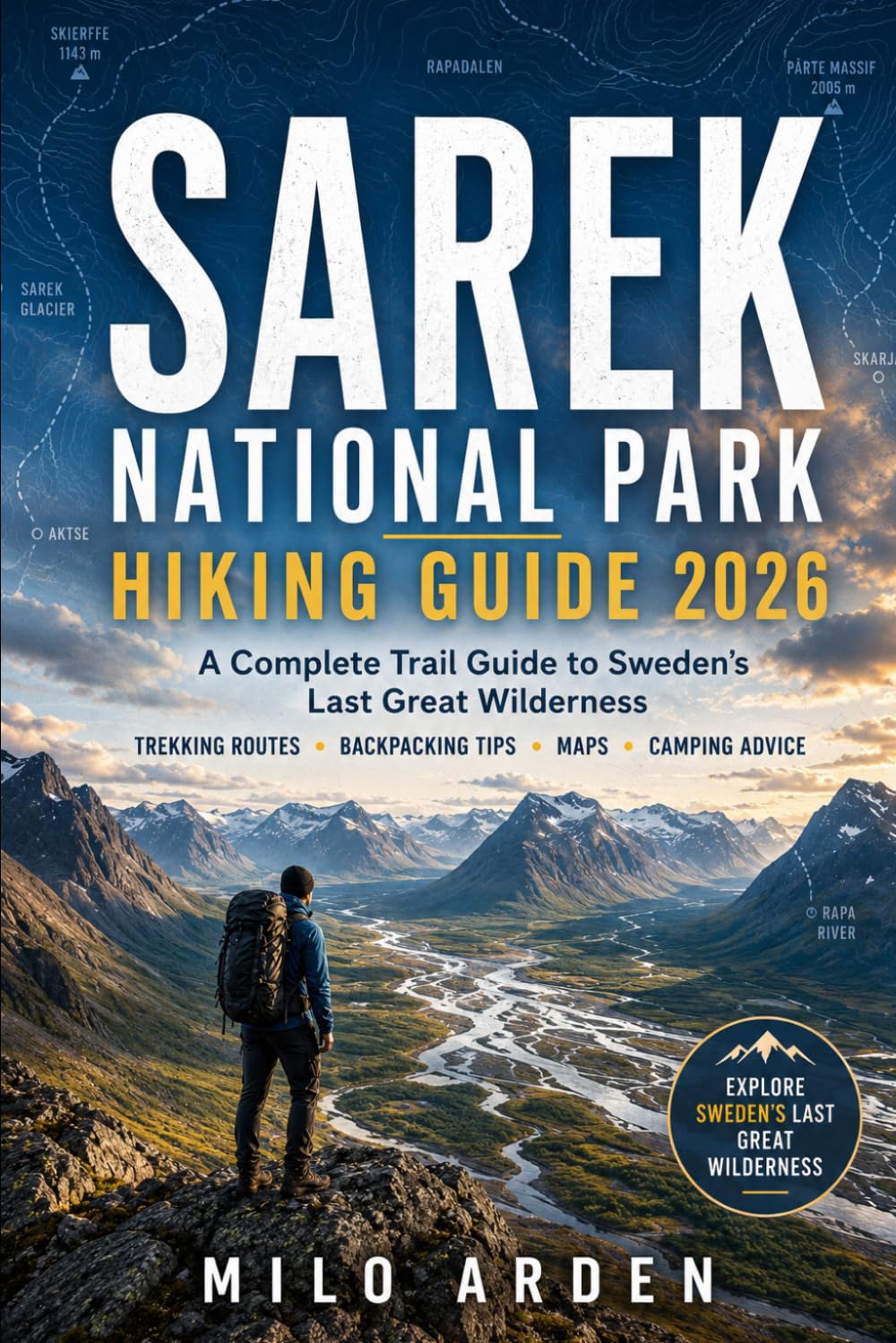 SAREK NATIONAL PARK HIKING GUIDE 2026: A Complete Trail Guide to Sweden’s Last Great Wilderness with Trekking Routes, Backpacking Tips, Maps, Camping ... Planning (THE PATHFINDER TRAILS SERIES)